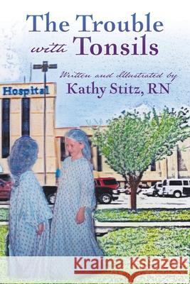 The Trouble with Tonsils Kathy Stitz, RN 9781631296291 Xulon Press - książka