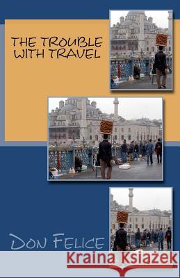 The Trouble With Travel Felice, Don 9781466360068 Createspace - książka