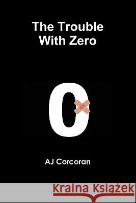 The Trouble With Zero Aj Corcoran 9780646537238 Palo Pacific Technology - książka