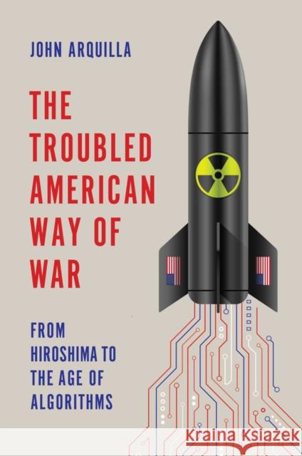 The Troubled American Way of War John (Naval Postgraduate School, United States Navy, Monterey, CA) Arquilla 9781509560905 John Wiley and Sons Ltd - książka