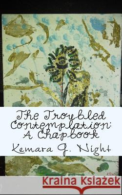 The Troubled Contemplation: A Chapbook Kemara G. Night 9781546452515 Createspace Independent Publishing Platform - książka