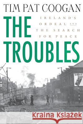 The Troubles: Ireland's Ordeal and the Search for Peace: Ireland's Ordeal and the Search for Peace Tim Pat Coogan 9780312294182 Palgrave MacMillan - książka