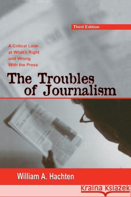 The Troubles of Journalism : A Critical Look at What's Right and Wrong With the Press William A. Hachten 9780805851670 Lawrence Erlbaum Associates - książka