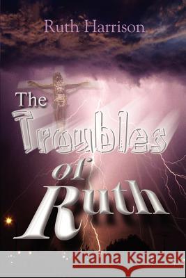 The TROUBLES of Ruth Ruth Harrison 9780595402588 iUniverse - książka