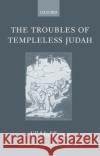 The Troubles of Templeless Judah Jill Anne Middlemas 9780199283866 Oxford University Press, USA