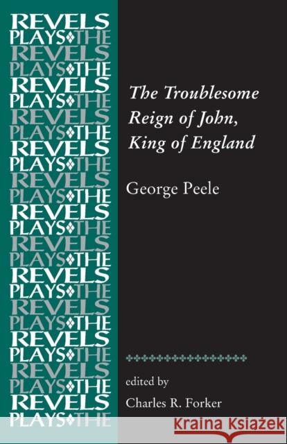 The Troublesome Reign of John, King of England: By George Peele Charles R. Forker 9781784993450 Manchester University Press - książka
