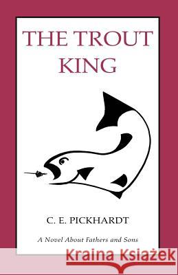 The Trout King Carl E. Pickhardt 9781413474626 Xlibris Corporation - książka