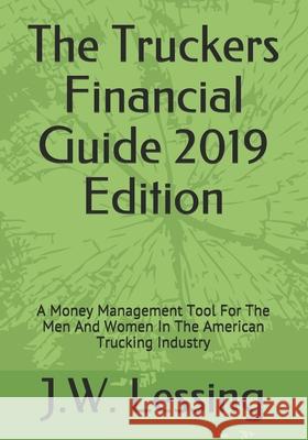 The Truckers Financial Guide 2019 Edition: A Money Management Tool For The Men And Women In The American Trucking Industry J. W. Lessing 9781731524409 Independently Published - książka