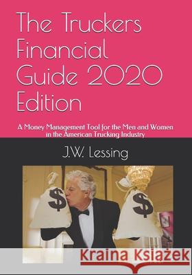The Truckers Financial Guide 2020 Edition: A Money Management Tool for the Men and Women in the American Trucking Industry J. W. Lessing 9781671950559 Independently Published - książka