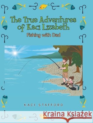 The True Adventures of Kaci Lizabeth: Fishing with Dad Stafford, Kaci 9798895535936 Page Publishing - książka