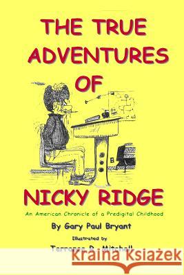 The True Adventures of Nicky Ridge: An American Chronicle of a Pre-digital Childhood Mitchell, Terrence R. 9781540383013 Createspace Independent Publishing Platform - książka