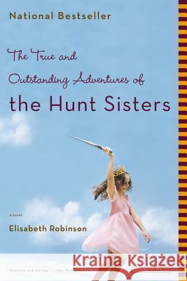 The True and Outstanding Adventures of the Hunt Sisters Elisabeth Robinson 9780316159364 Back Bay Books - książka
