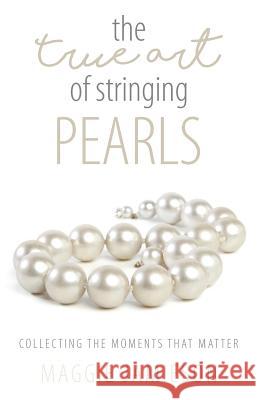 The True Art of Stringing Pearls: Collecting the Moments that Matter Jamieson, Maggie 9781947279162 Lifewise Books - książka