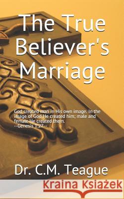 The True Believer's Marriage C. M. Teague 9781082101021 Independently Published - książka