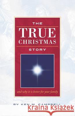 The True Christmas Story: And Why It Is Better For Your Family Campbell, Ken M. 9781614349037 Booklocker.com - książka