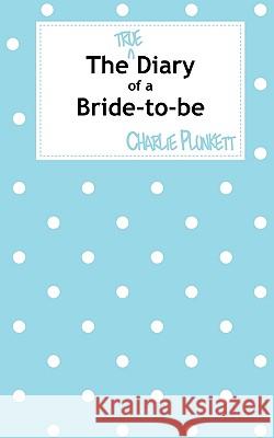 The True Diary of a Bride-to-be Charlie Plunkett 9781907211607 Grosvenor House Publishing Limited - książka