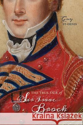 The True Face of Sir Isaac Brock St-Denis, Guy 9781773850207 University of Calgary Press - książka