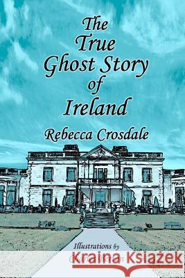 The True Ghost Story of Ireland Charles Berton Rebecca Crosdale 9781502895981 Createspace Independent Publishing Platform - książka