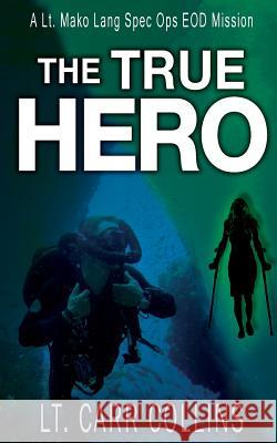 The True Hero: Volume 3: A Lt. Mako Lang EOD Spec Ops Mission Collins, Carr 9781508422846 Createspace - książka
