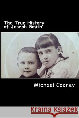 The True History of Joseph Smith: by his sister Cooney, Michael 9781507728444 Createspace - książka