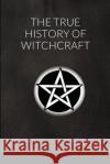 The True History of Witchcraft Georgina Gibson 9781300650867 Lulu.com