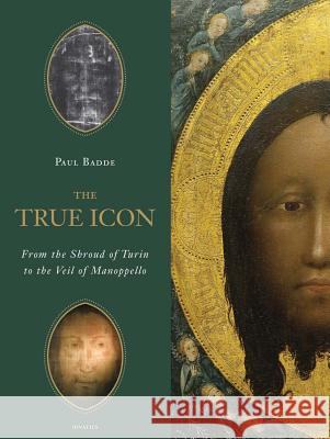 The True Icon: From the Shroud of Turin to the Veil of Manoppello Paul Badde 9781586175917 Ignatius Press - książka