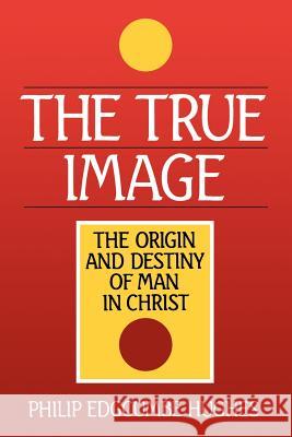 The True Image: The Origin and Destiny of Man in Christ Philip Edcumbe Hughes 9780802803146 Wm. B. Eerdmans Publishing Company - książka