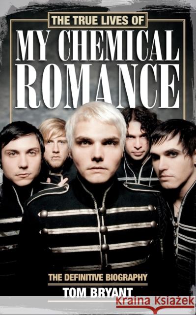 The True Lives of My Chemical Romance: The Definitive Biography Tom Bryant 9781447253570 SIDGWICK & JACKSON - książka