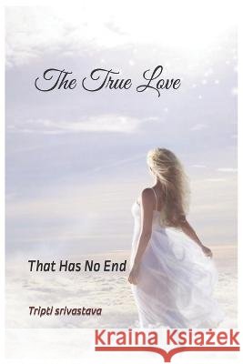 The True Love: that has no end Tripti Srivastava 9798355440343 Independently Published - książka