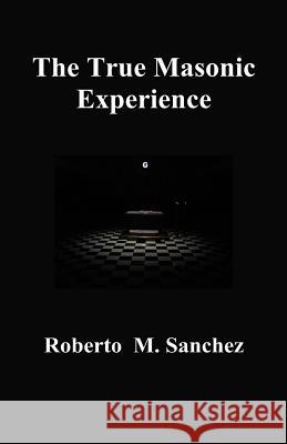 The True Masonic Experience Roberto M Sanchez 9780999059630 RMS Publishing - książka