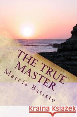 The True Master Marcia Batiste 9781494707606 Createspace - książka