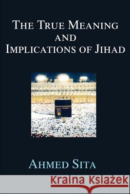 The True Meaning and Implications of Jihad Ahmed Sita 9780595224630 Writers Club Press - książka