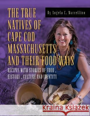 The True Natives of Cape Cod Massachusetts and their Food Ways Angela C. Marcellino 9781958729229 MindStir Media - książka