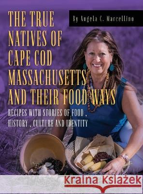 The True Natives of Cape Cod Massachusetts and their Food Ways Angela C Marcellino 9781960142627 MindStir Media - książka