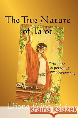 The True Nature of Tarot: Your Path to Personal Empowerment Diane Wing 9781615990214 Loving Healing Press - książka