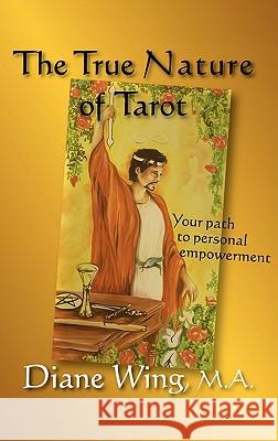 The True Nature of Tarot: Your Path to Personal Empowerment Diane Wing 9781615990221 Loving Healing Press - książka