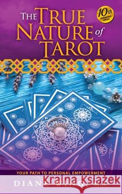 The True Nature of Tarot: Your Path To Personal Empowerment - 10th Anniversary Edition Diane Wing 9781615995851 Marvelous Spirit Press - książka