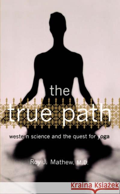 The True Path: Western Science and the Quest for Yoga Mathew, Roy J. 9780738206813 Perseus Publishing - książka