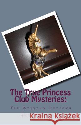 The True Princess Club Mysteries: The Missing Unicorn Heather Touw   9781537686059 Createspace Independent Publishing Platform - książka