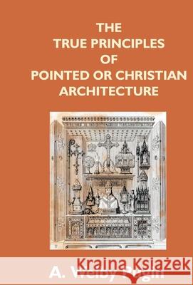 The True Principles Of Pointed Or Christian Architecture: Set Forth In Two Lectures Delivered At St. Marie'S, Oscott A. Welby Pugin 9789351288596 Gyan Books - książka