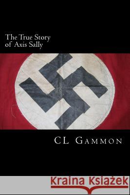 The True Story of Axis Sally CL Gammon 9781508585602 Createspace - książka