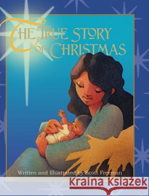 The True Story of Christmas Scott W. Freeman Scott W. Freeman Scott W. Freeman 9780990609797 Big Picture Publishing - książka