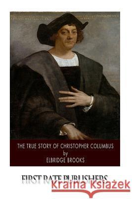 The True Story of Christopher Columbus Elbridge Brooks 9781508635673 Createspace - książka