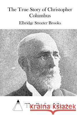 The True Story of Christopher Columbus Elbridge Streeter Brooks The Perfect Library 9781519718655 Createspace Independent Publishing Platform - książka