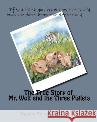 The True Story of Mr. Wolf and the Three Piglets: If you think you know how the story ends you don't know the true story Ferrand Carroll, Karen 9781536960945 Createspace Independent Publishing Platform - książka