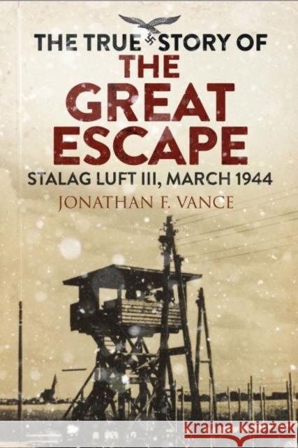 The True Story of the Great Escape: Stalag Luft III, March 1944 Jonathan Vance 9781784384388 Greenhill Books - książka