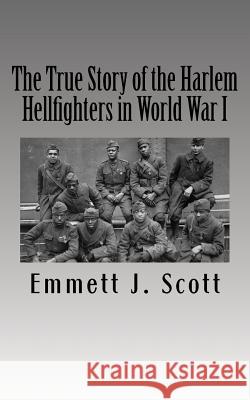 The True Story of the Harlem Hellfighters in World War I Emmett J. Scott 9781541230811 Createspace Independent Publishing Platform - książka