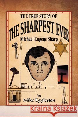The True Story of the Sharpest Ever-: Michael Eugene Sharp Eggleston, Mike 9781469136738 Xlibris Corporation - książka