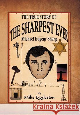 The true Story of The Sharpest Ever-: Michael Eugene Sharp Eggleston, Mike 9781469136745 Xlibris Corporation - książka