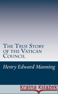 The True Story of the Vatican Council Henry Edward Manning 9781976002496 Createspace Independent Publishing Platform - książka